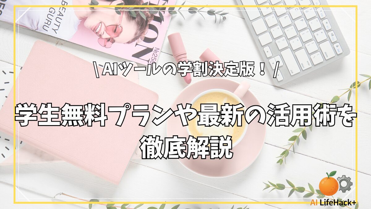 AIツールの学割決定版！学生無料プランや最新の活用術を徹底解説